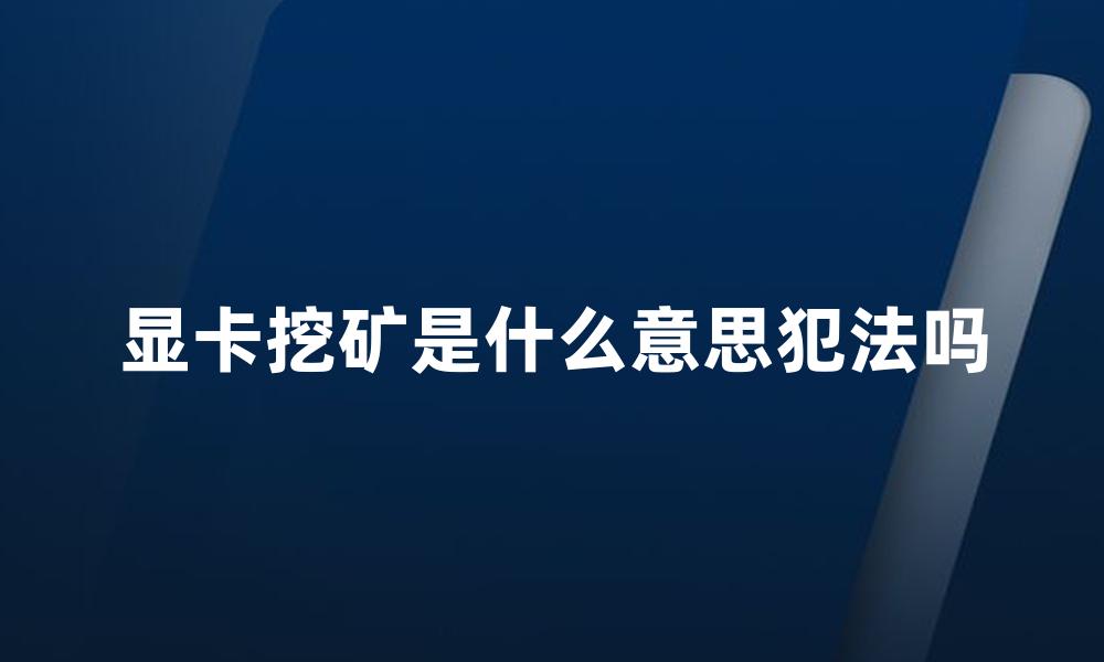 顯卡挖礦被抓判幾年、顯卡挖礦以后會怎么樣